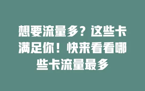 想要流量多？这些卡满足你！快来看看哪些卡流量最多