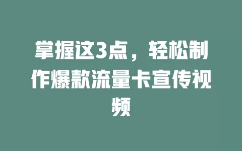 掌握这3点，轻松制作爆款流量卡宣传视频