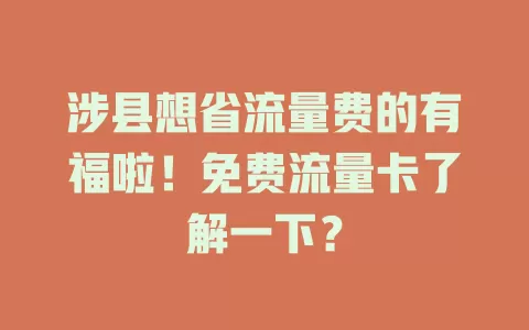 涉县想省流量费的有福啦！免费流量卡了解一下？