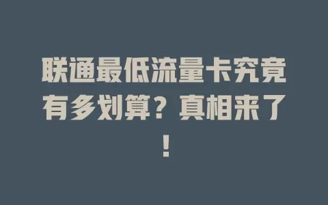联通最低流量卡究竟有多划算？真相来了！
