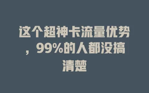 这个超神卡流量优势，99%的人都没搞清楚
