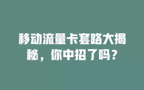 移动流量卡套路大揭秘，你中招了吗？