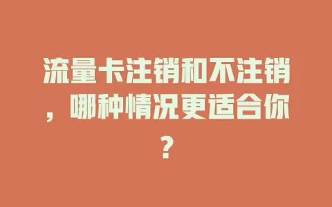 流量卡注销和不注销，哪种情况更适合你？