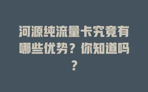河源纯流量卡究竟有哪些优势？你知道吗？