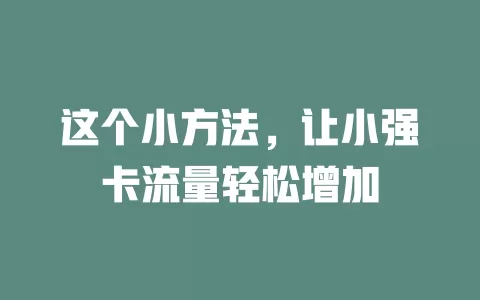 这个小方法，让小强卡流量轻松增加