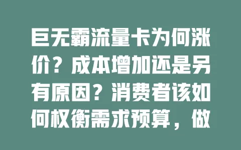 巨无霸流量卡为何涨价？成本增加还是另有原因？消费者该如何权衡需求预算，做出合适的流量卡选择？