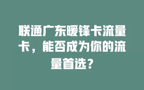 联通广东暖锋卡流量卡，能否成为你的流量首选？