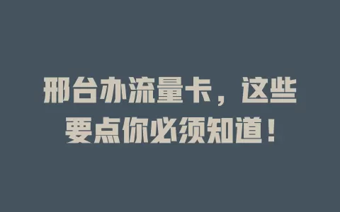 邢台办流量卡，这些要点你必须知道！