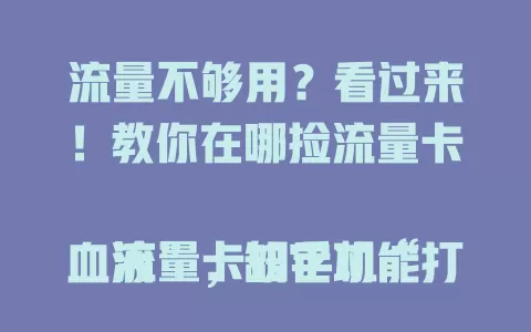 流量不够用？看过来！教你在哪捡流量卡

流量卡如手机“血液”，缺它功能打折。营业厅、线上平台、手机厂商处都能捡卡。营业厅不定期有套餐，电商平台特定时期促销，买新手机或有附带优惠套餐，多关注相关活动就能挑到合适流量卡。