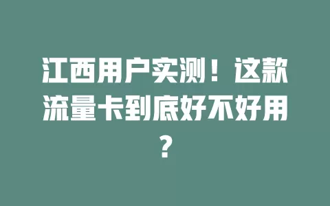 江西用户实测！这款流量卡到底好不好用？