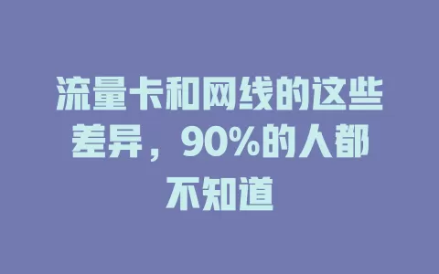 流量卡和网线的这些差异，90%的人都不知道