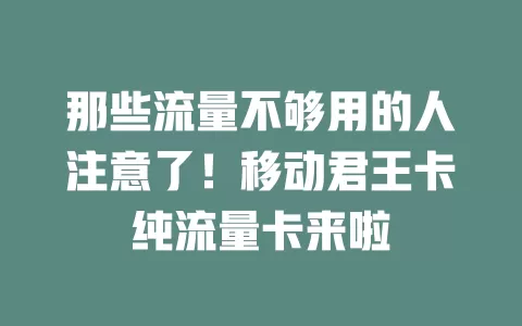那些流量不够用的人注意了！移动君王卡纯流量卡来啦