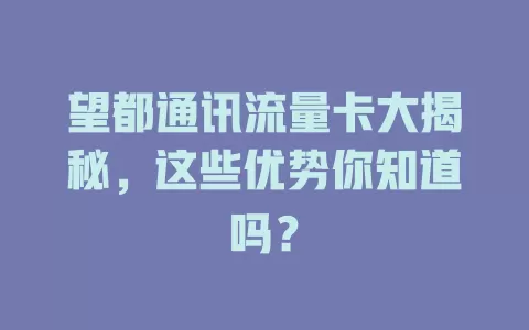 望都通讯流量卡大揭秘，这些优势你知道吗？