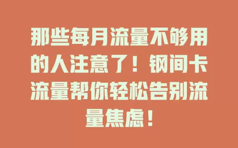 那些每月流量不够用的人注意了！钢间卡流量帮你轻松告别流量焦虑！