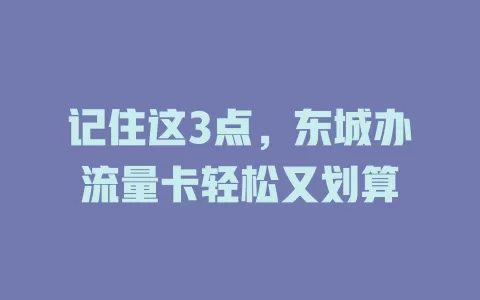 记住这3点，东城办流量卡轻松又划算