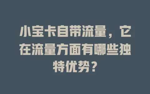 小宝卡自带流量，它在流量方面有哪些独特优势？