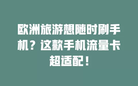 欧洲旅游想随时刷手机？这款手机流量卡超适配！