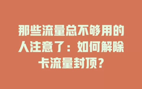 那些流量总不够用的人注意了：如何解除卡流量封顶？