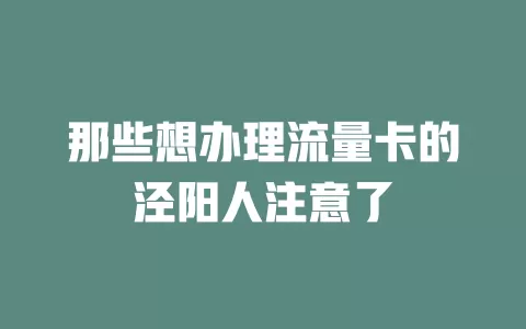 那些想办理流量卡的泾阳人注意了