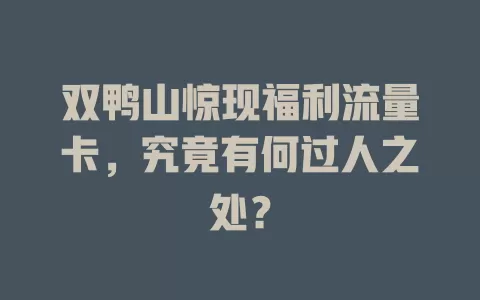 双鸭山惊现福利流量卡，究竟有何过人之处？