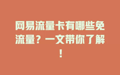 网易流量卡有哪些免流量？一文带你了解！