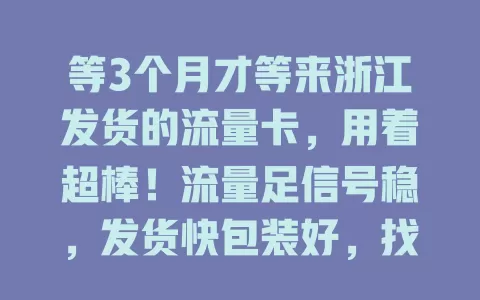 等3个月才等来浙江发货的流量卡，用着超棒！流量足信号稳，发货快包装好，找流量卡的快来瞧