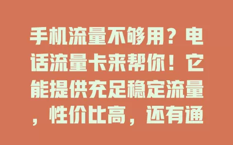 手机流量不够用？电话流量卡来帮你！它能提供充足稳定流量，性价比高，还有通话时长。选对卡告别流量焦虑，畅快享受数字生活，但挑选时要综合考虑自身情况哦！