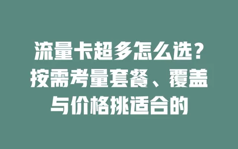 流量卡超多怎么选？按需考量套餐、覆盖与价格挑适合的