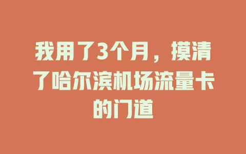 我用了3个月，摸清了哈尔滨机场流量卡的门道