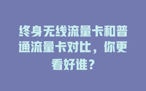 终身无线流量卡和普通流量卡对比，你更看好谁？