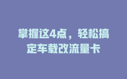 掌握这4点，轻松搞定车载改流量卡
