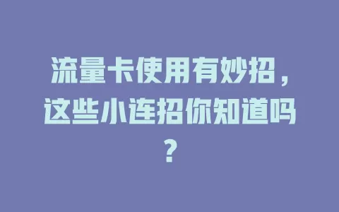 流量卡使用有妙招，这些小连招你知道吗？