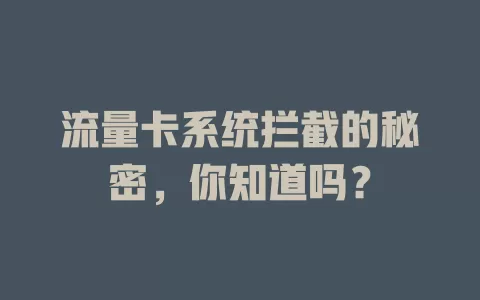 流量卡系统拦截的秘密，你知道吗？