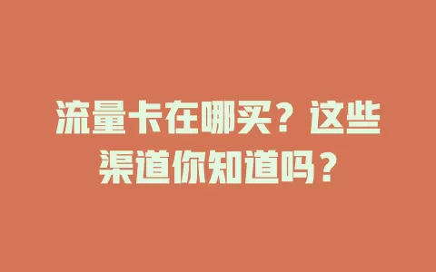 流量卡在哪买？这些渠道你知道吗？