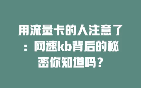 用流量卡的人注意了：网速kb背后的秘密你知道吗？