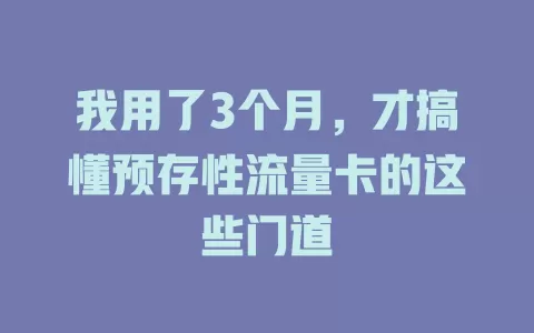 我用了3个月，才搞懂预存性流量卡的这些门道