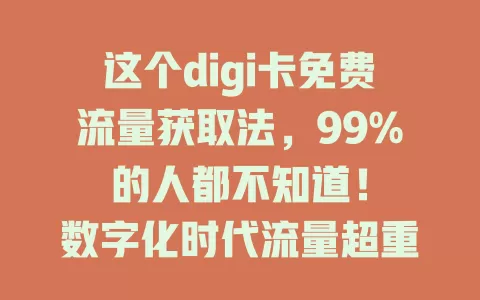 这个digi卡免费流量获取法，99%的人都不知道！

数字化时代流量超重要，digi卡用户都盼免费流量。其实获取有窍门，关注官方活动，利用合作平台，保持使用活跃度，掌握方法就能畅享，快来试试吧！