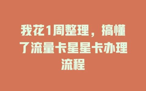 我花1周整理，搞懂了流量卡星星卡办理流程