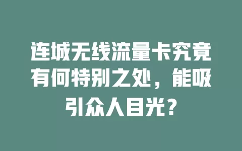 连城无线流量卡究竟有何特别之处，能吸引众人目光？