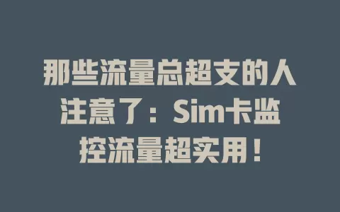 那些流量总超支的人注意了：Sim卡监控流量超实用！