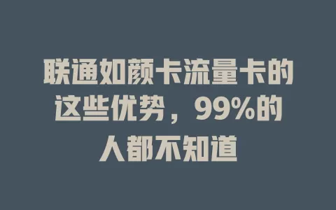 联通如颜卡流量卡的这些优势，99%的人都不知道