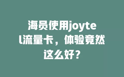 海员使用joytel流量卡，体验竟然这么好？
