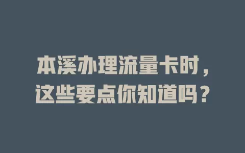 本溪办理流量卡时，这些要点你知道吗？