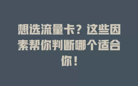 想选流量卡？这些因素帮你判断哪个适合你！