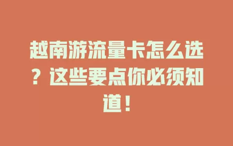 越南游流量卡怎么选？这些要点你必须知道！