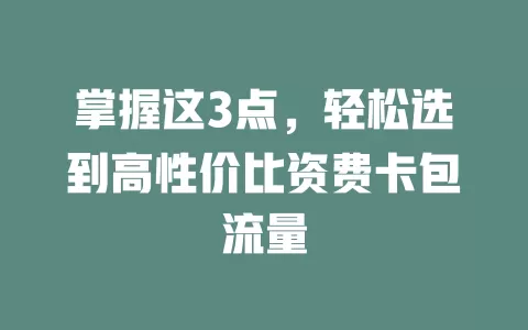 掌握这3点，轻松选到高性价比资费卡包流量