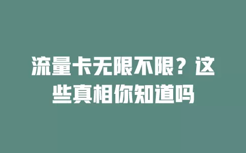 流量卡无限不限？这些真相你知道吗