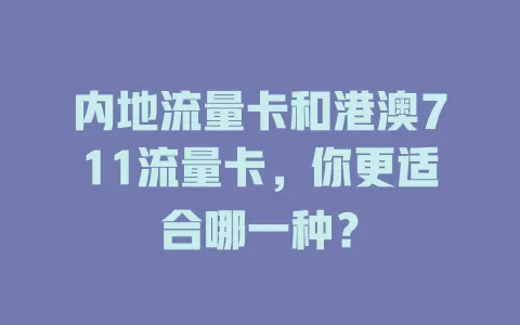 内地流量卡和港澳711流量卡，你更适合哪一种？