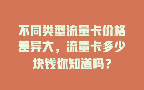 不同类型流量卡价格差异大，流量卡多少块钱你知道吗？