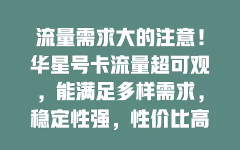 流量需求大的注意！华星号卡流量超可观，能满足多样需求，稳定性强，性价比高